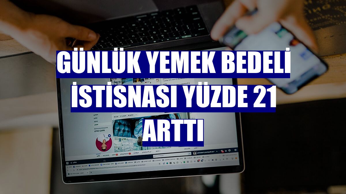 Günlük yemek bedeli istisnası yüzde 21 arttı