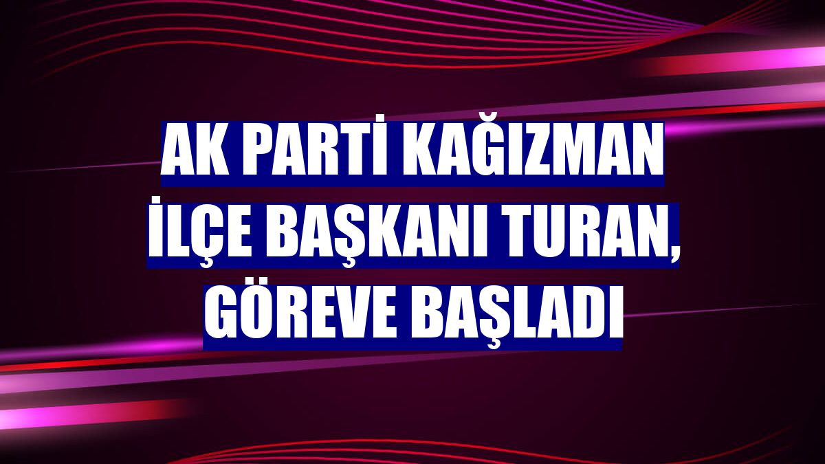 AK Parti Kağızman İlçe Başkanı Turan, göreve başladı