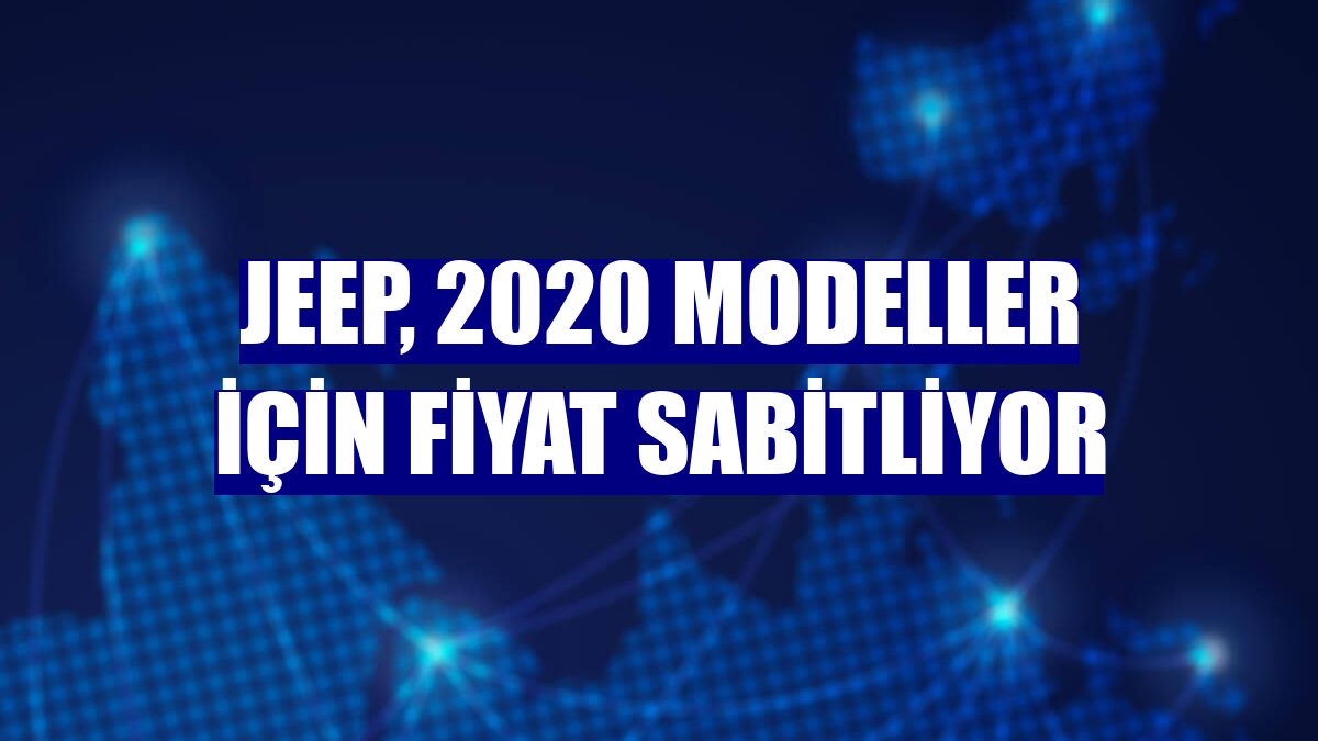 Jeep, 2020 modeller için fiyat sabitliyor