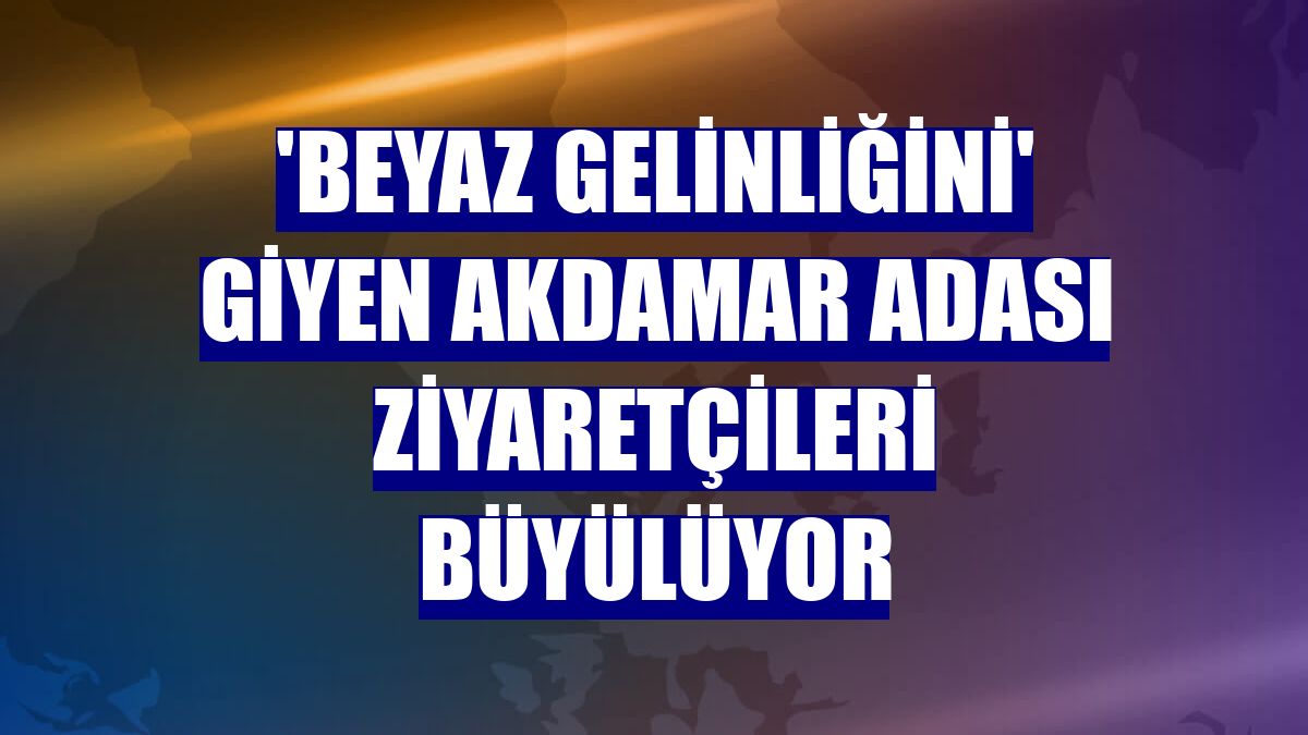 'Beyaz gelinliğini' giyen Akdamar Adası ziyaretçileri büyülüyor