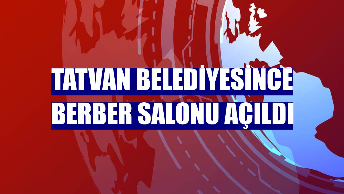 Tatvan Belediyesince berber salonu açıldı