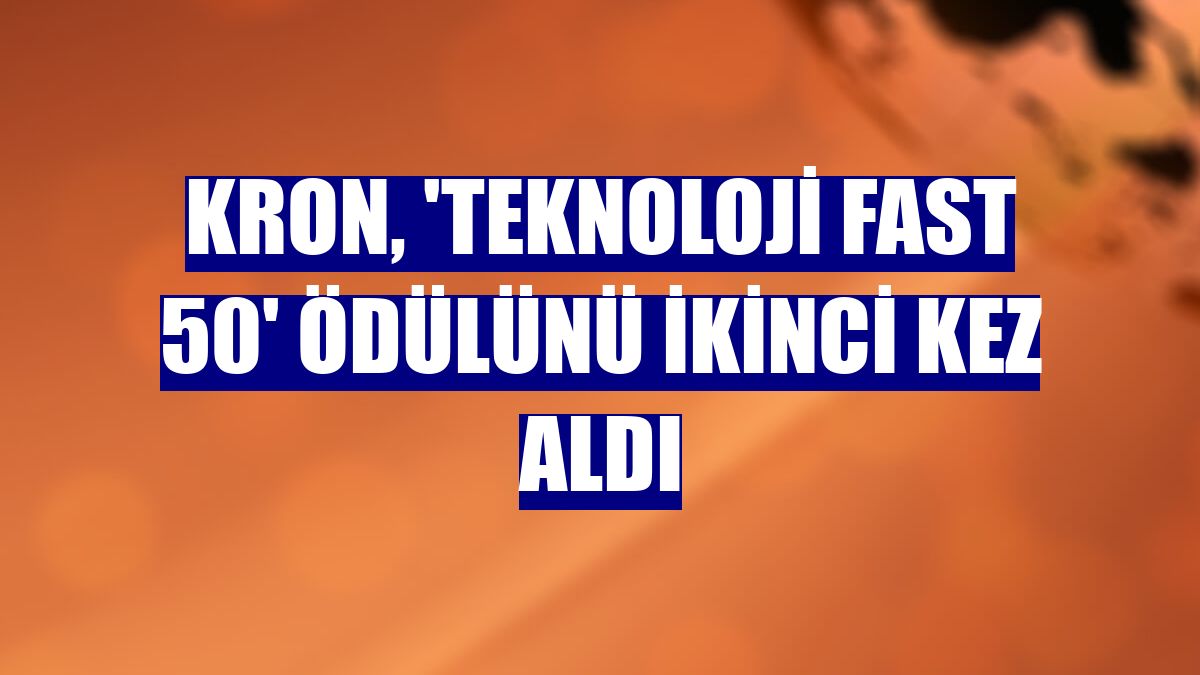 Kron, 'Teknoloji Fast 50' ödülünü ikinci kez aldı