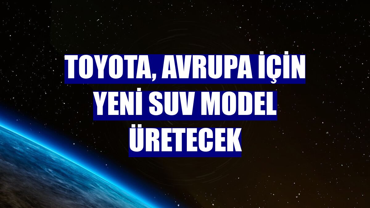 Toyota, Avrupa için yeni SUV model üretecek