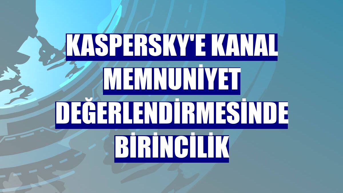 Kaspersky'e kanal memnuniyet değerlendirmesinde birincilik