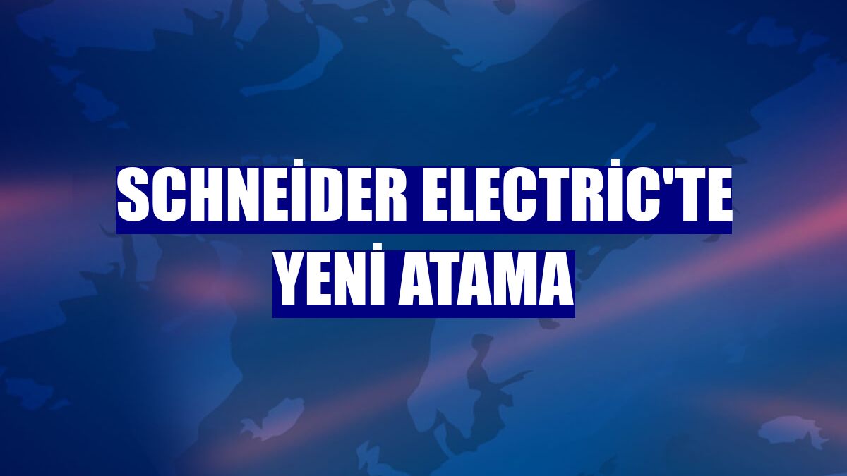 Schneider Electric'te yeni atama