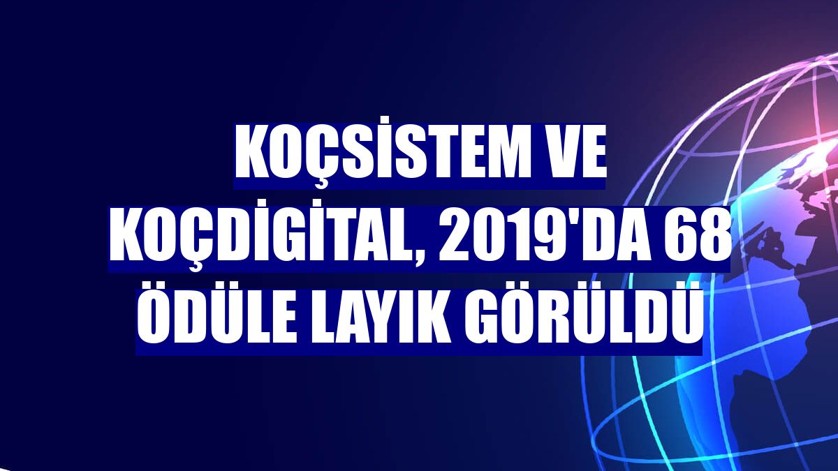 KoçSistem ve KoçDigital, 2019'da 68 ödüle layık görüldü