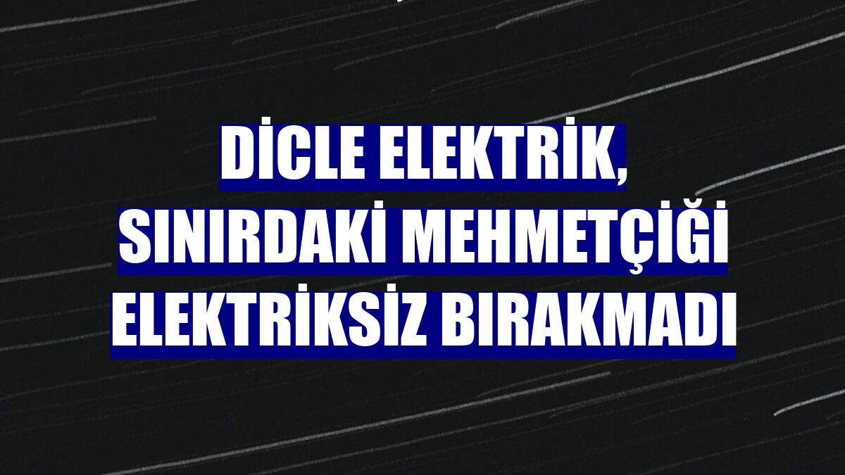Dicle Elektrik, sınırdaki Mehmetçiği elektriksiz bırakmadı