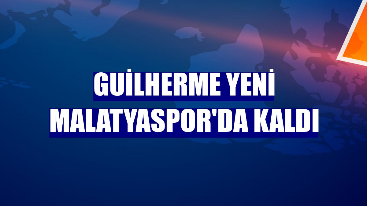 Guilherme Yeni Malatyaspor'da kaldı