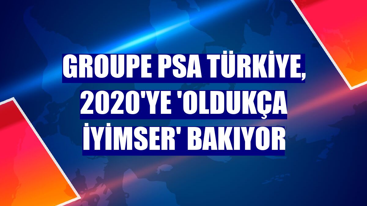 Groupe PSA Türkiye, 2020'ye 'oldukça iyimser' bakıyor