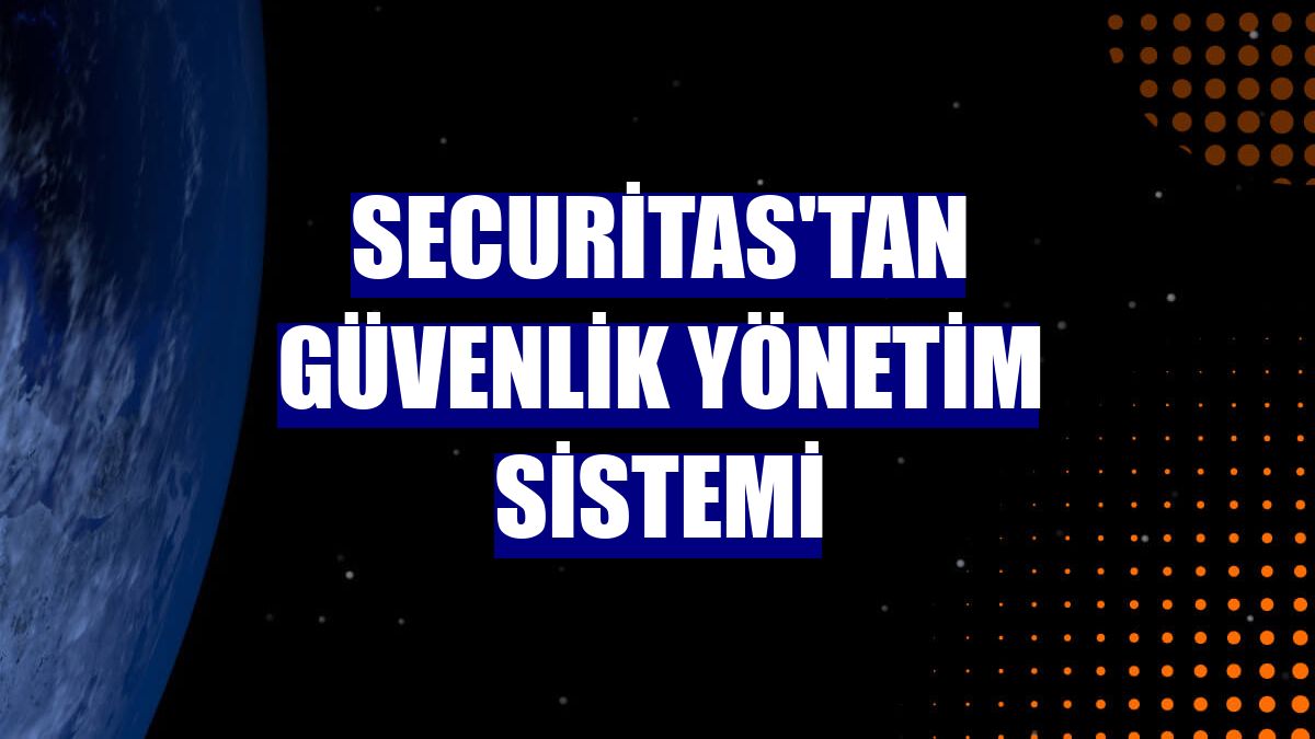 Securitas'tan Güvenlik Yönetim Sistemi