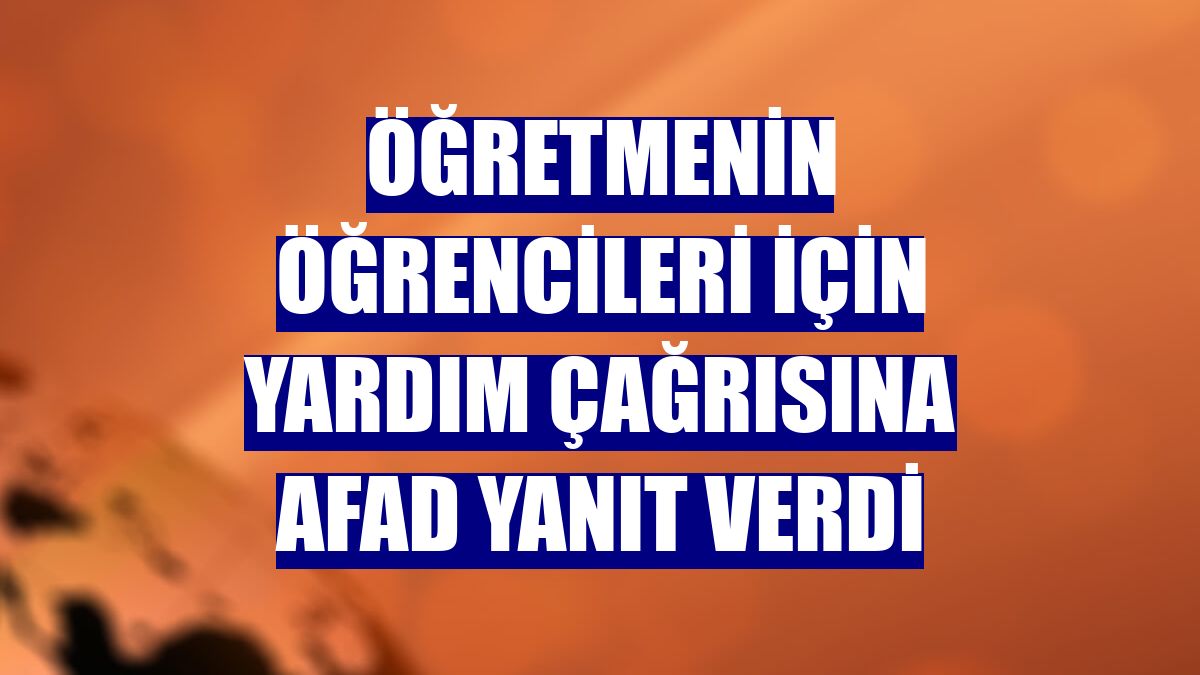 Öğretmenin öğrencileri için yardım çağrısına AFAD yanıt verdi