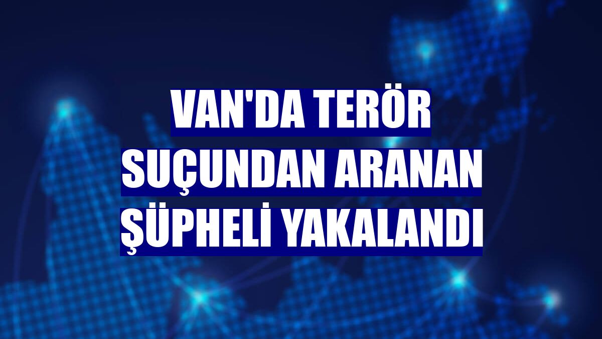 Van'da terör suçundan aranan şüpheli yakalandı