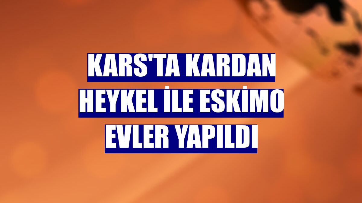 Kars'ta kardan heykel ile eskimo evler yapıldı