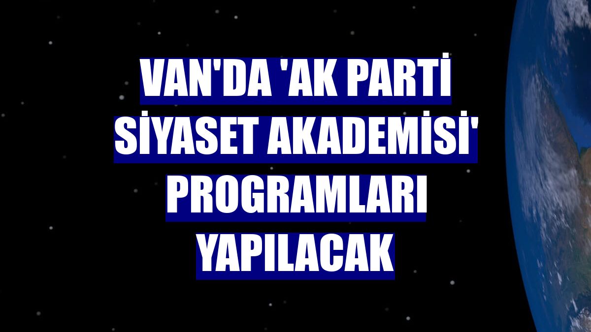 Van'da 'AK Parti Siyaset Akademisi' programları yapılacak