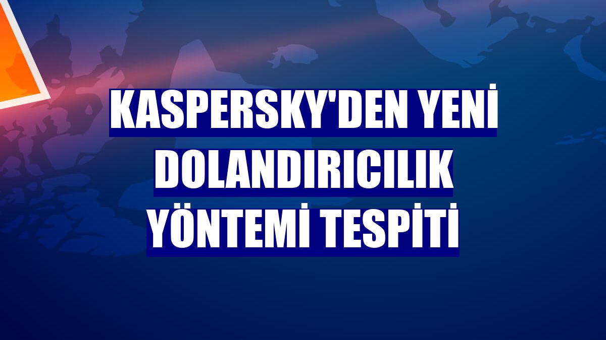 Kaspersky'den yeni dolandırıcılık yöntemi tespiti