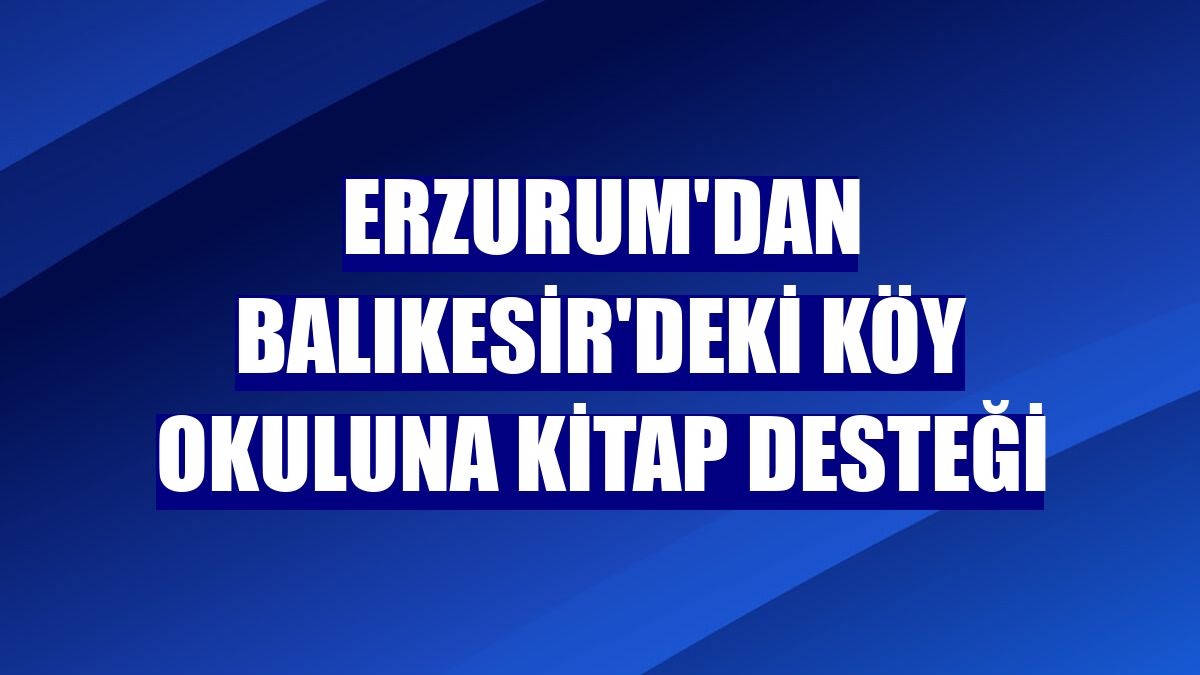 Erzurum'dan Balıkesir'deki köy okuluna kitap desteği