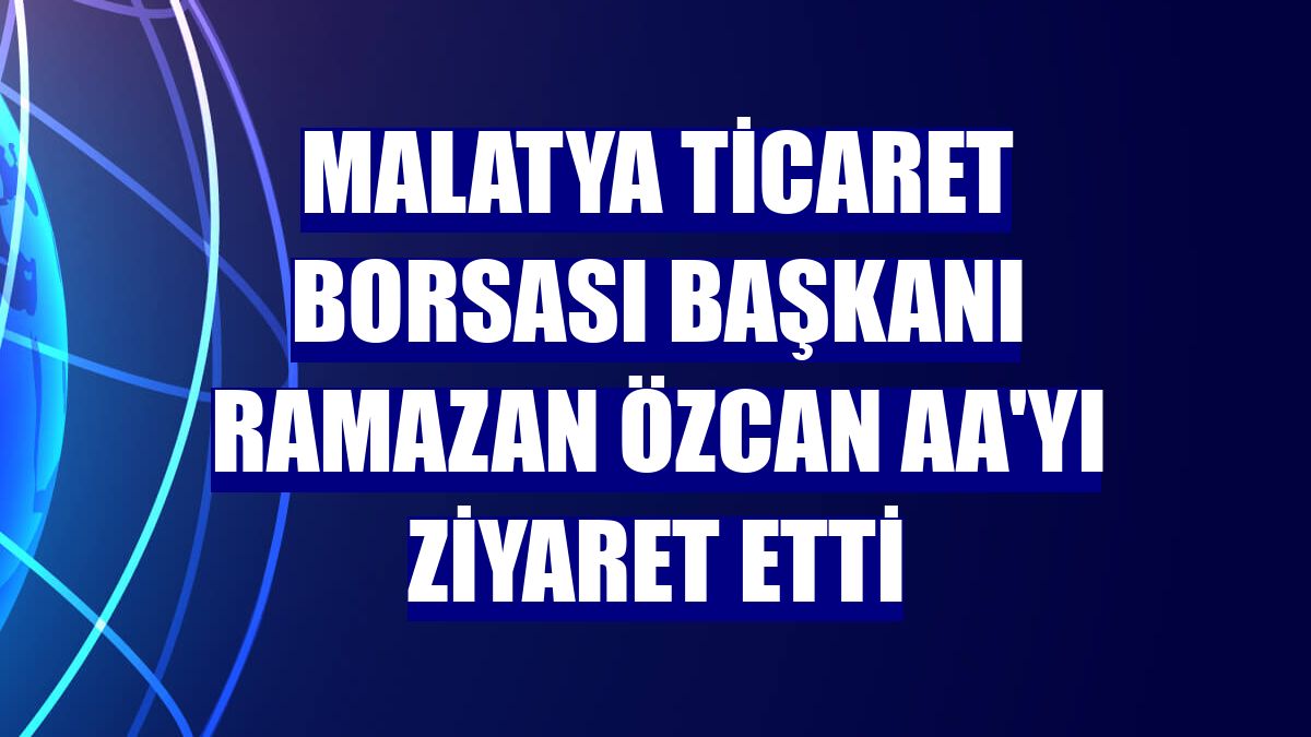 Malatya Ticaret Borsası Başkanı Ramazan Özcan AA'yı ziyaret etti