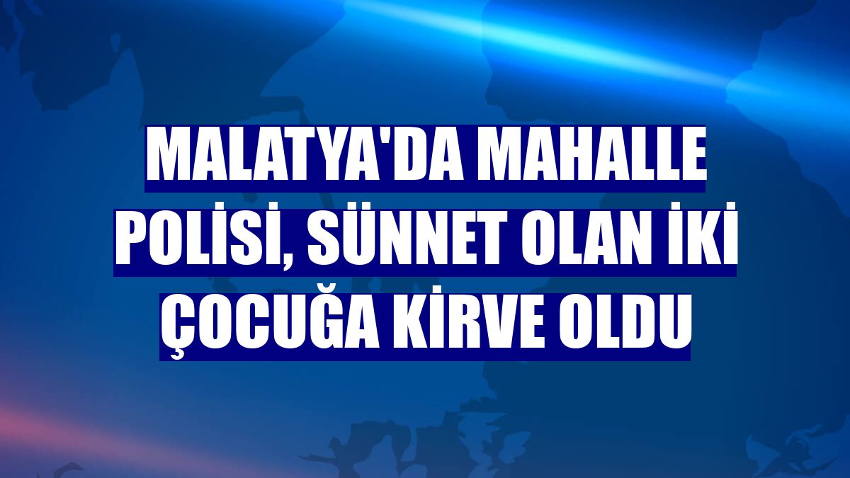 Malatya'da mahalle polisi, sünnet olan iki çocuğa kirve oldu