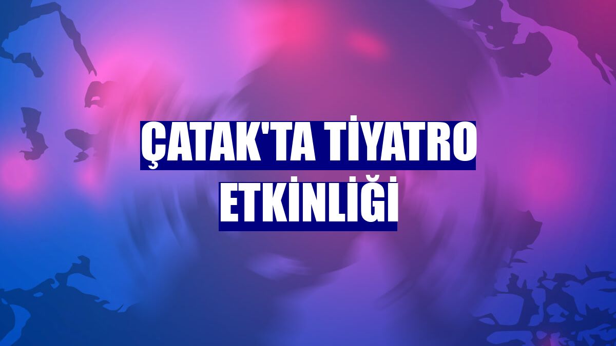 Çatak'ta tiyatro etkinliği