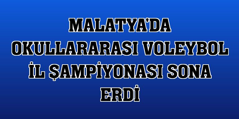 Malatya'da okullararası voleybol il şampiyonası sona erdi