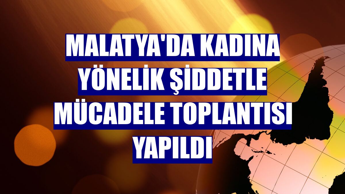 Malatya'da kadına yönelik şiddetle mücadele toplantısı yapıldı