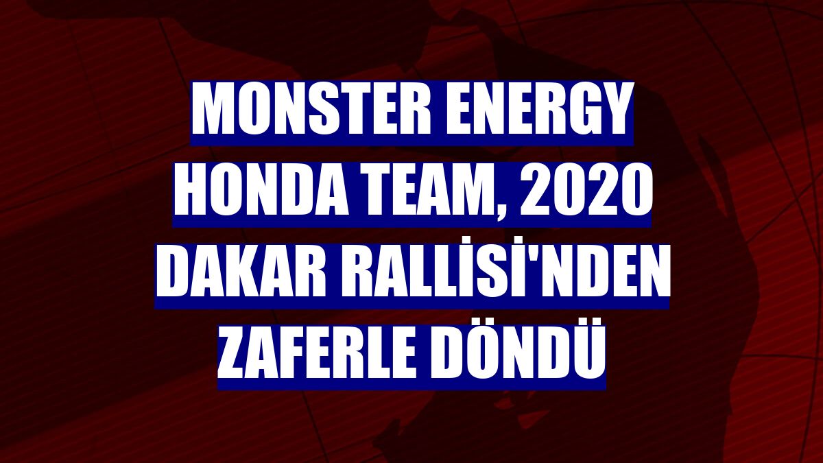 Monster Energy Honda Team, 2020 Dakar Rallisi'nden zaferle döndü