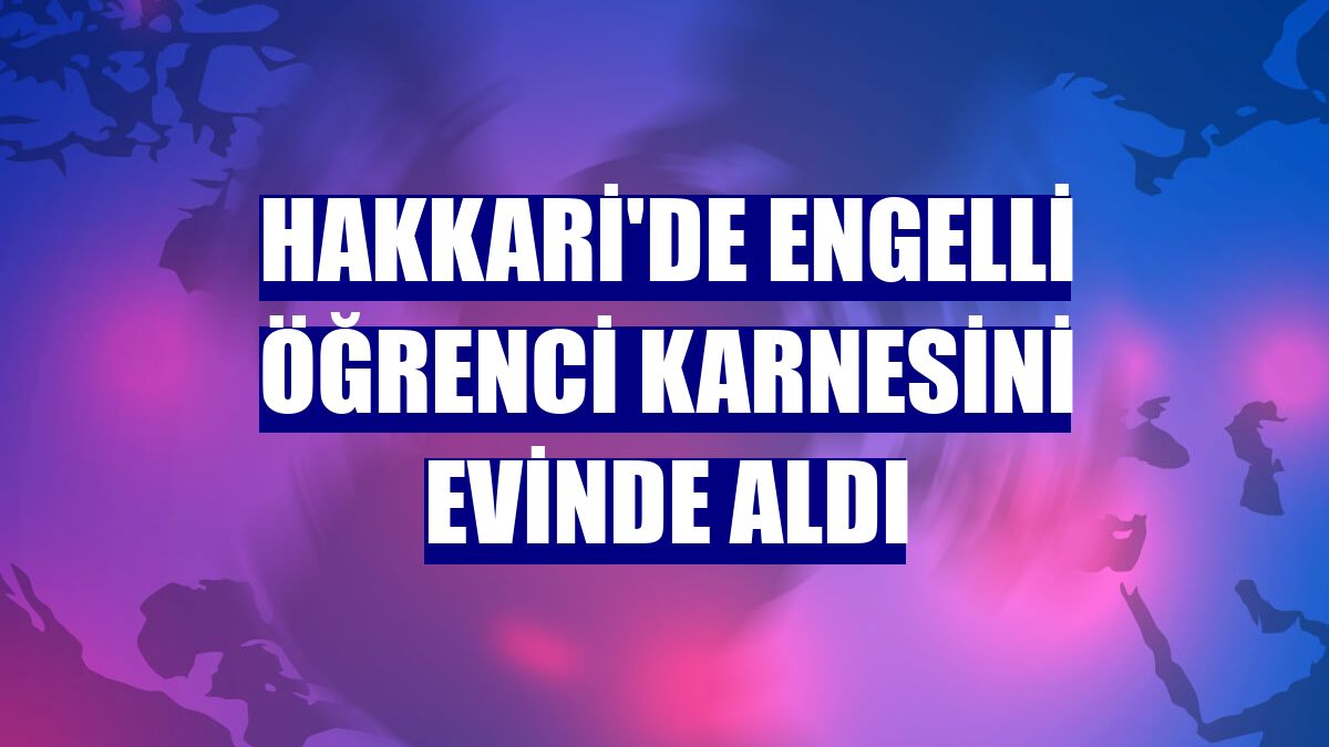 Hakkari'de engelli öğrenci karnesini evinde aldı