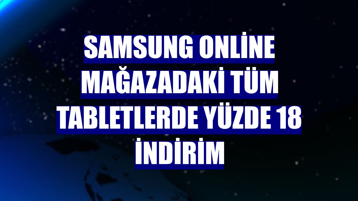 Samsung online mağazadaki tüm tabletlerde yüzde 18 indirim