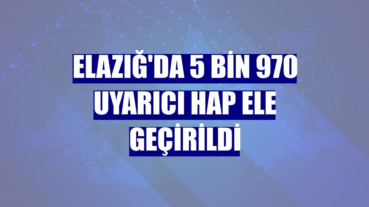 Elazığ'da 5 bin 970 uyarıcı hap ele geçirildi