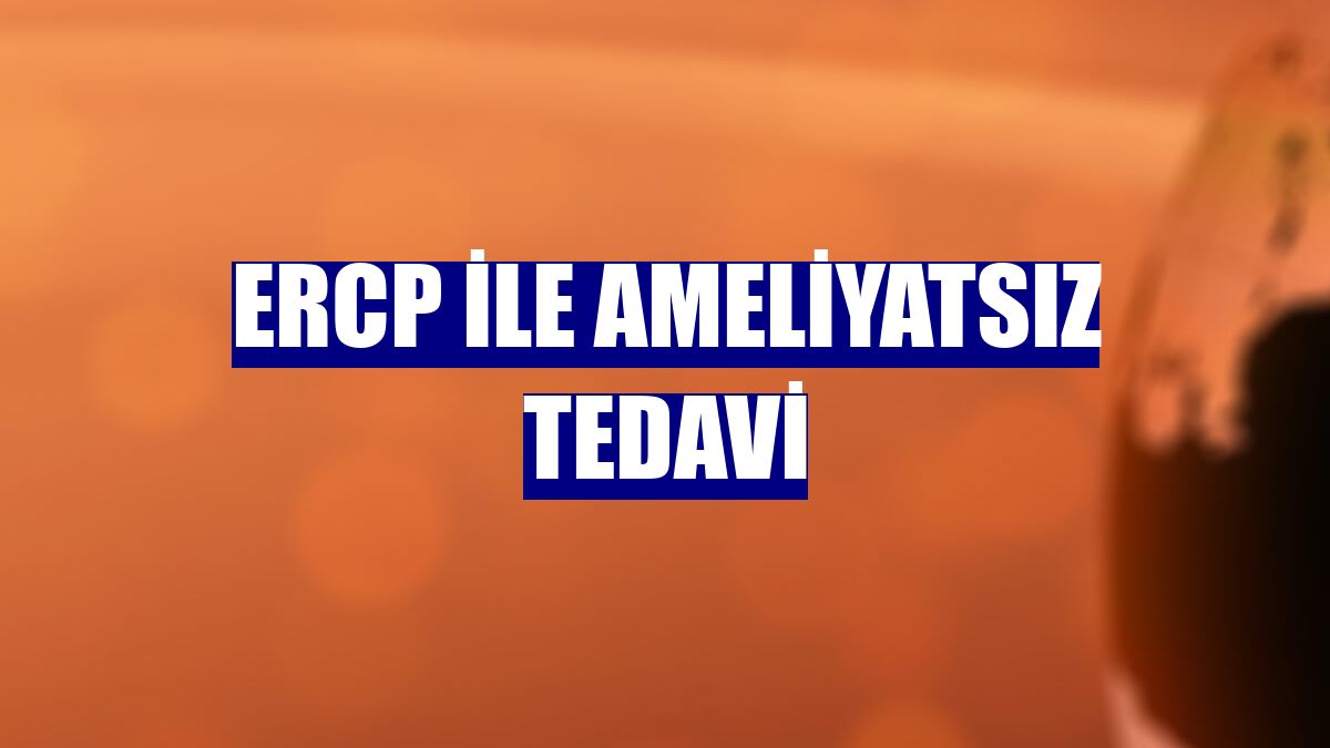 ERCP ile ameliyatsız tedavi