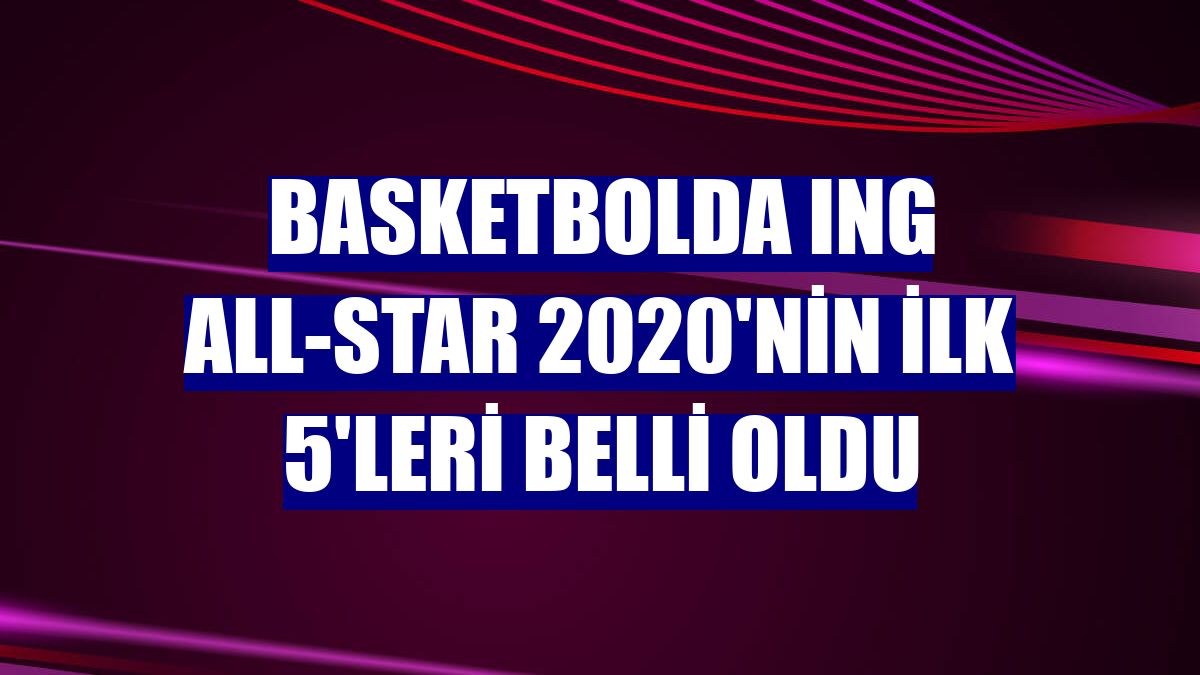 Basketbolda ING All-Star 2020'nin ilk 5'leri belli oldu