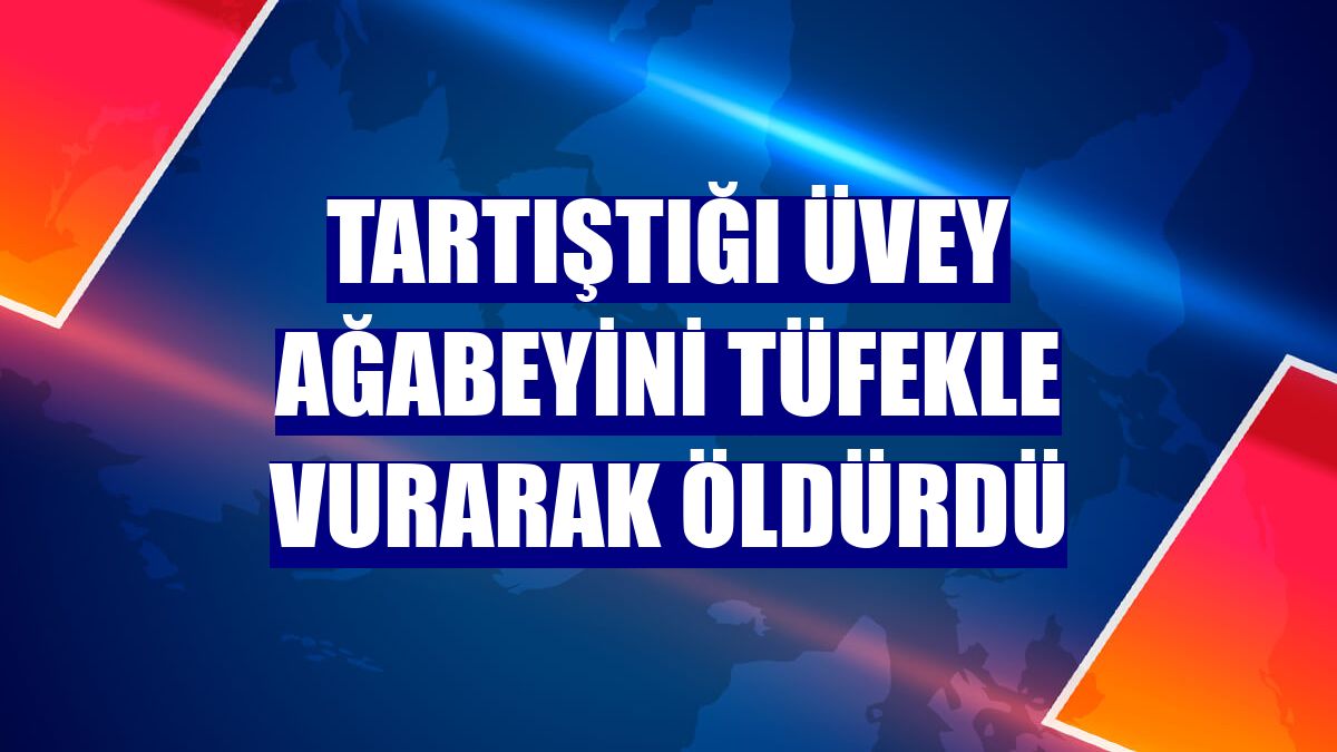 Tartıştığı üvey ağabeyini tüfekle vurarak öldürdü