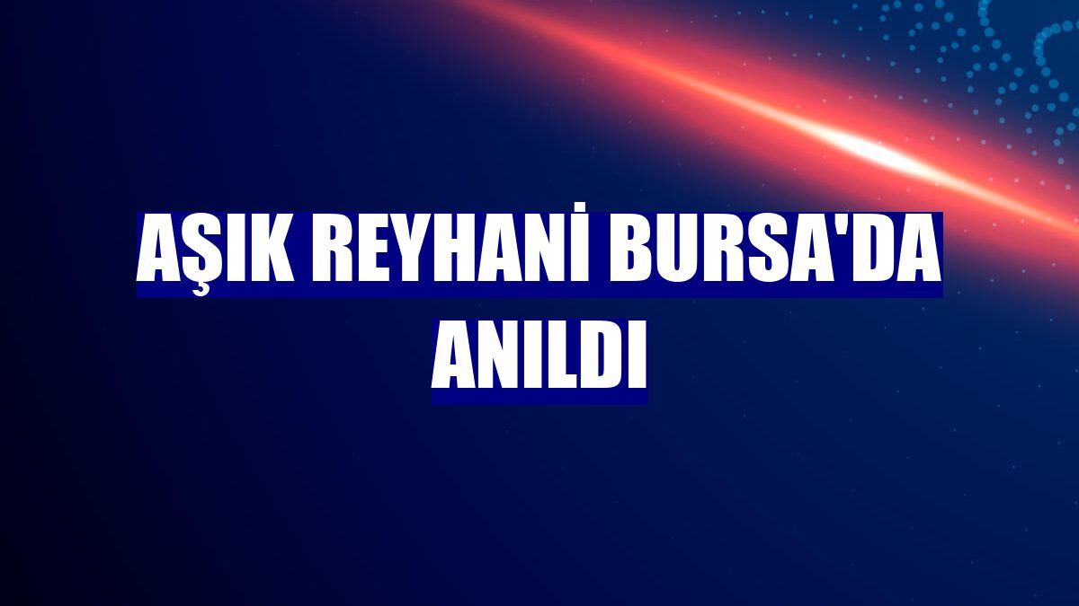 Aşık Reyhani Bursa'da anıldı