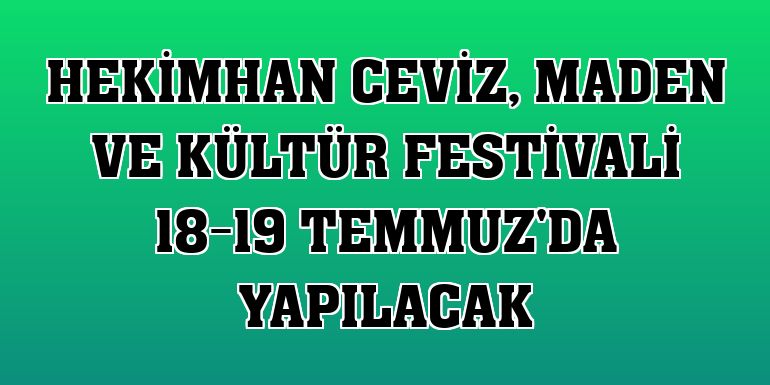 Hekimhan Ceviz, Maden ve Kültür Festivali 18-19 Temmuz'da yapılacak