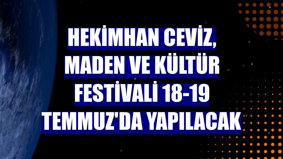 Hekimhan Ceviz, Maden ve Kültür Festivali 18-19 Temmuz'da yapılacak