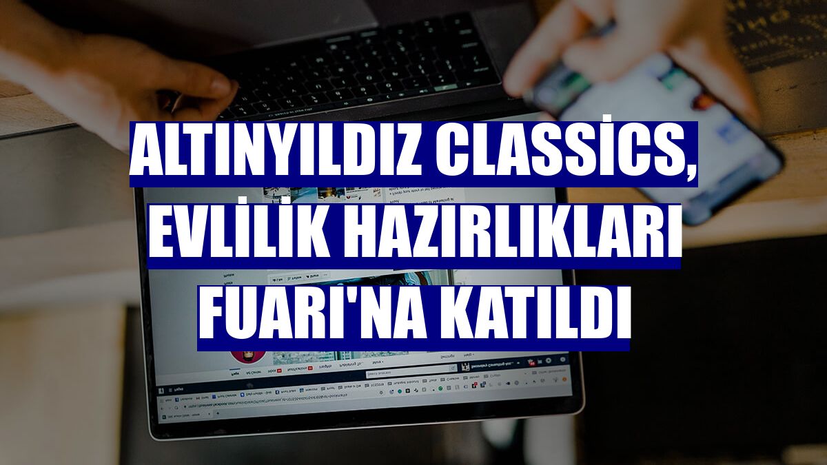 Altınyıldız Classics, Evlilik Hazırlıkları Fuarı'na katıldı
