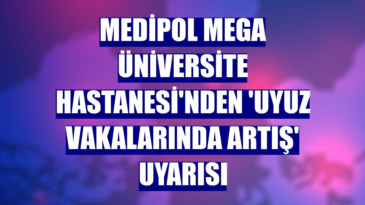 Medipol Mega Üniversite Hastanesi'nden 'uyuz vakalarında artış' uyarısı