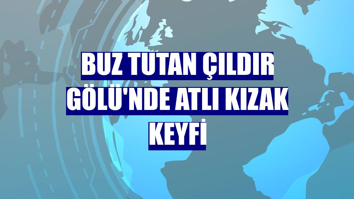 Buz tutan Çıldır Gölü'nde atlı kızak keyfi