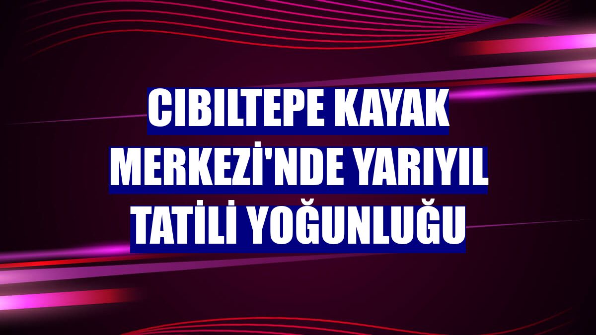 Cıbıltepe Kayak Merkezi'nde yarıyıl tatili yoğunluğu