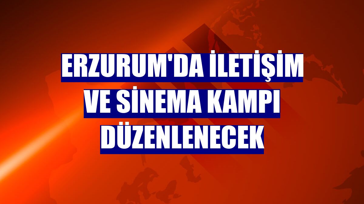 Erzurum'da İletişim ve Sinema Kampı düzenlenecek