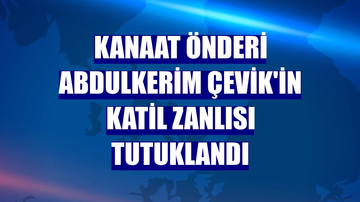 Kanaat önderi Abdulkerim Çevik'in katil zanlısı tutuklandı