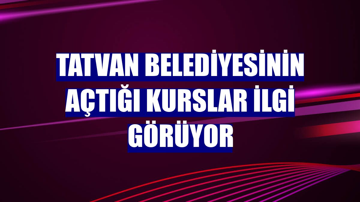 Tatvan Belediyesinin açtığı kurslar ilgi görüyor