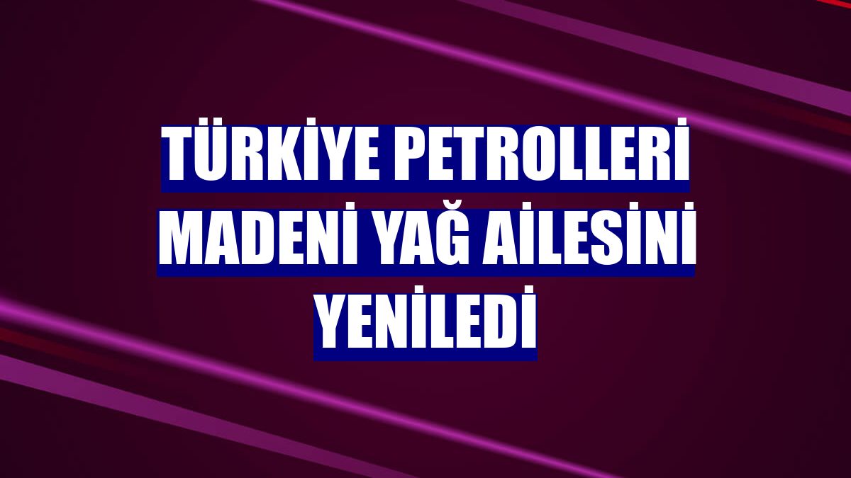 Türkiye Petrolleri madeni yağ ailesini yeniledi