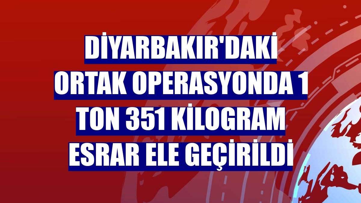 Diyarbakır'daki ortak operasyonda 1 ton 351 kilogram esrar ele geçirildi