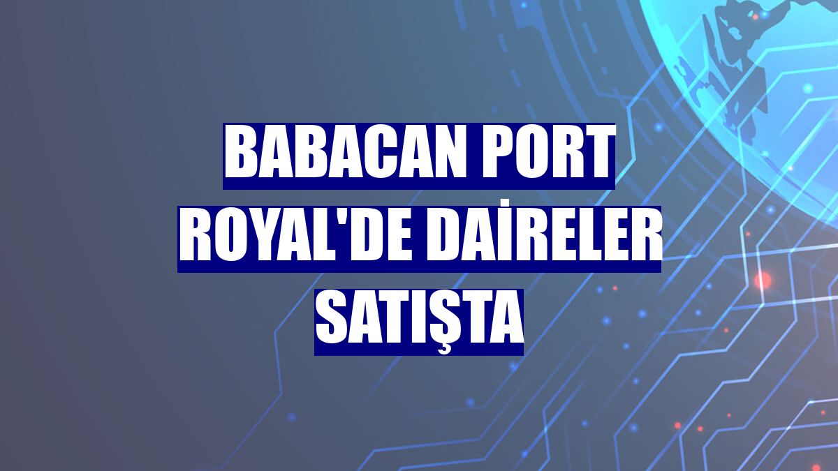 Babacan Port Royal'de daireler satışta