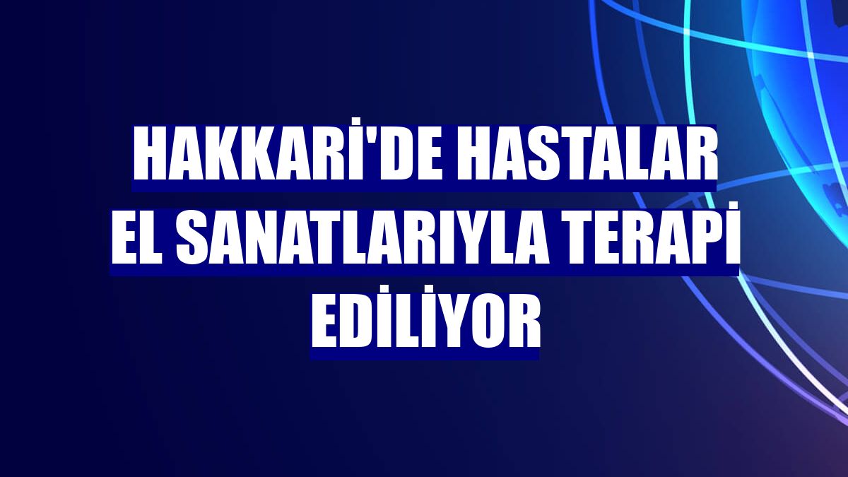 Hakkari'de hastalar el sanatlarıyla terapi ediliyor