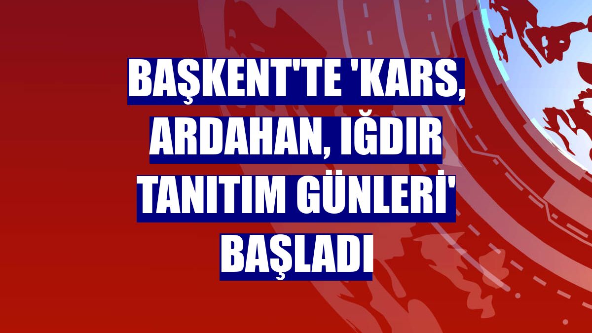 Başkent'te 'Kars, Ardahan, Iğdır Tanıtım Günleri' başladı