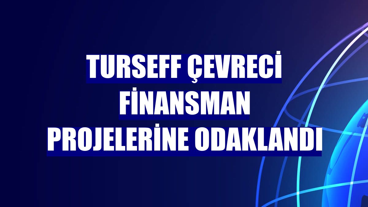 TurSEFF çevreci finansman projelerine odaklandı