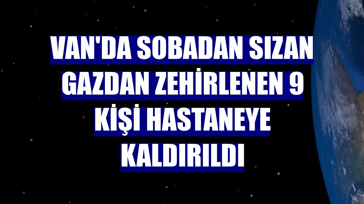 Van'da sobadan sızan gazdan zehirlenen 9 kişi hastaneye kaldırıldı