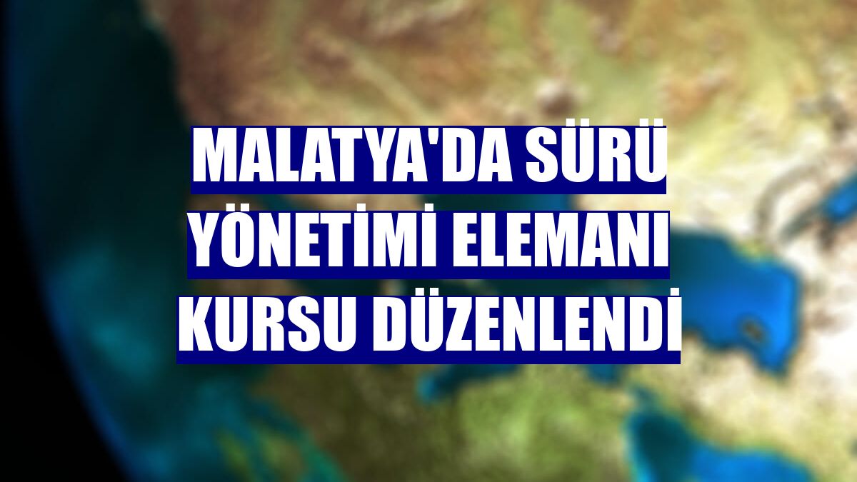 Malatya'da sürü yönetimi elemanı kursu düzenlendi